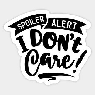 Spoiler Alert - I Don't Care! Sticker